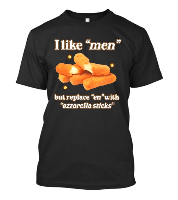 I Like "Men" But Replace "en" With "ozzarella Sticks T-Shirt