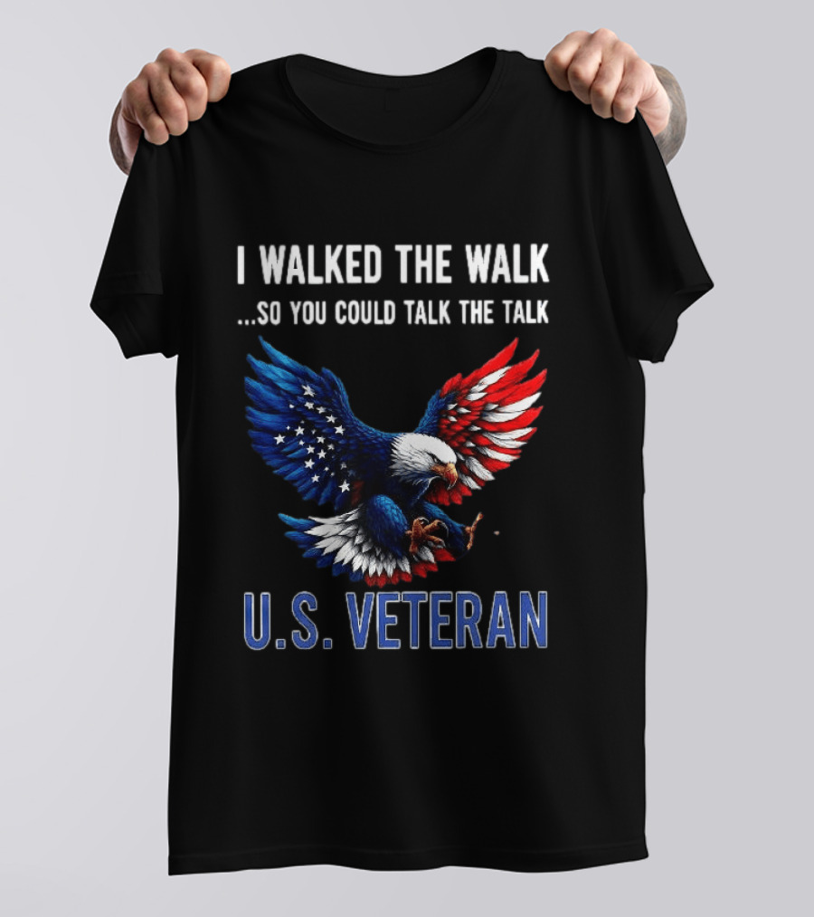 I Walked The Walk So You Could Talk The Talk U.S. Veteran Bald Eagle Flag T-Shirt