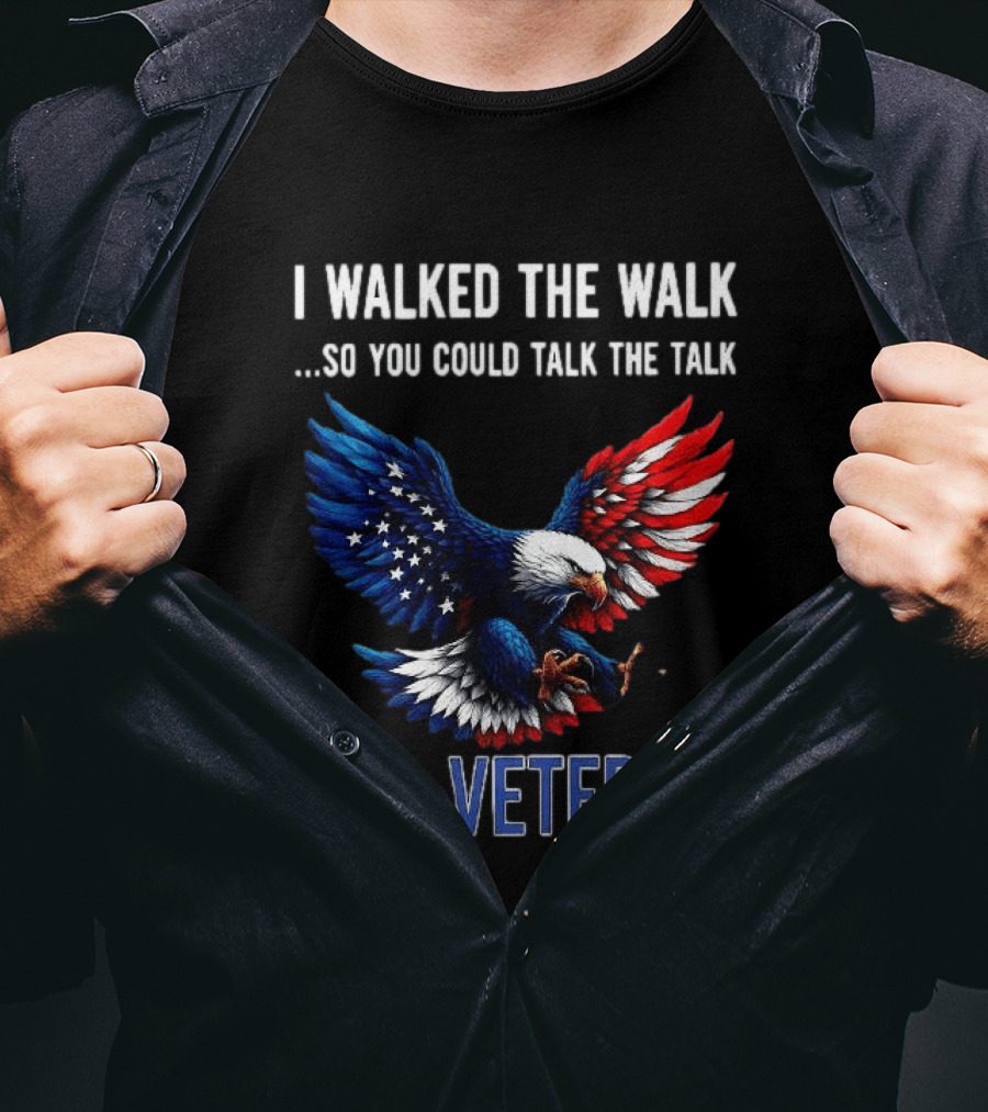 I Walked The Walk So You Could Talk The Talk U.S. Veteran Bald Eagle Flag T-Shirt