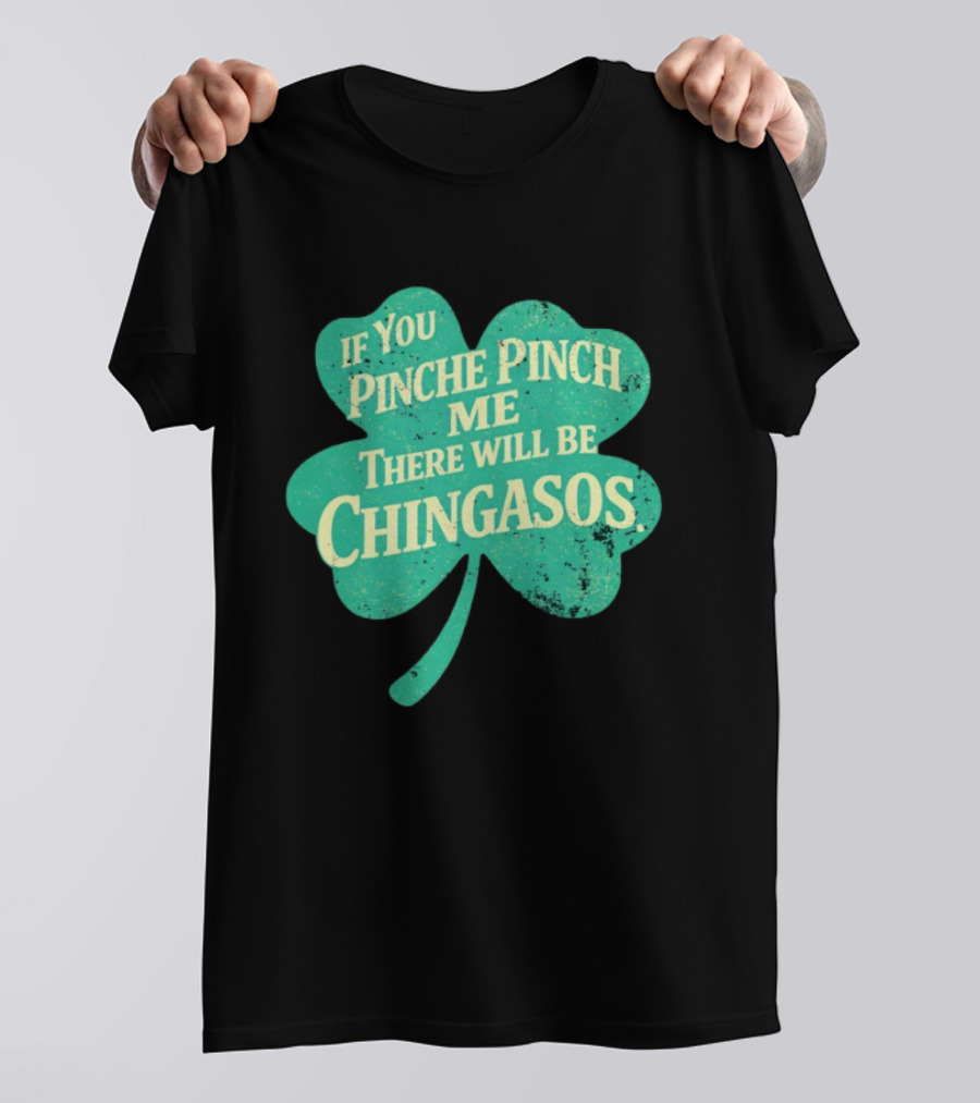 If You Pinche Pinch Me There Will Be Chingasos St. Patrick's Day Humor Shamrock T-Shirt