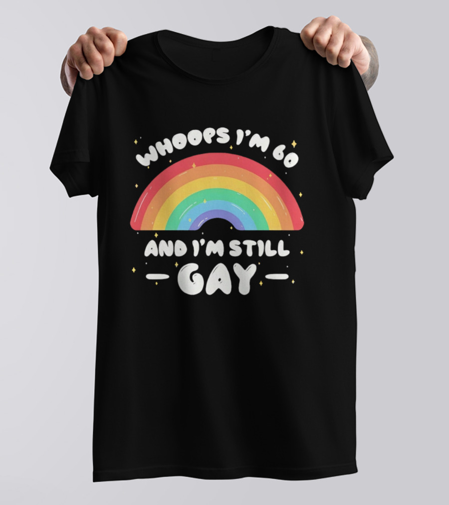 Whoops I'm 60 And I'm Still Gay Rainbow Pride 60th Birthday T-Shirt