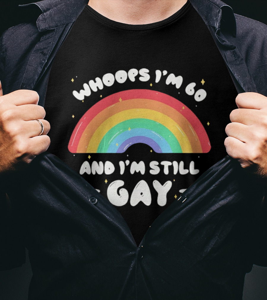 Whoops I'm 60 And I'm Still Gay Rainbow Pride 60th Birthday T-Shirt