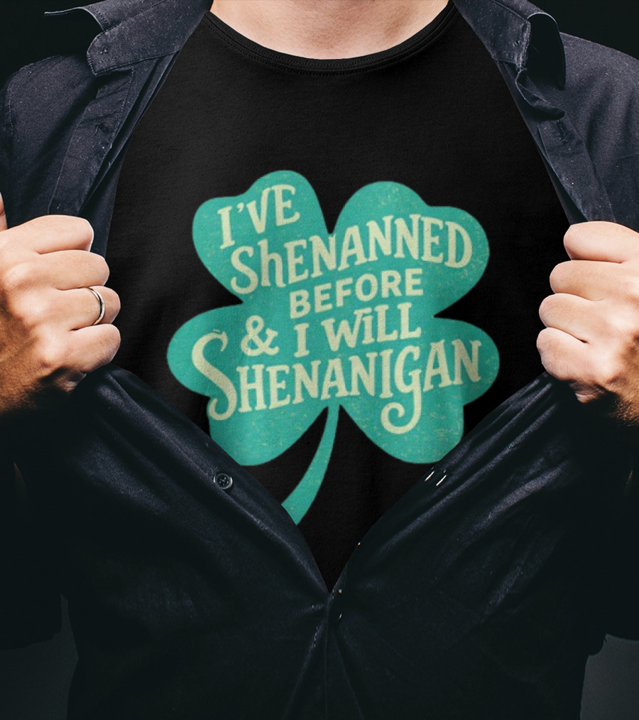 I've Shenanned Before And I Will Shenanigan Clover T-Shirt
