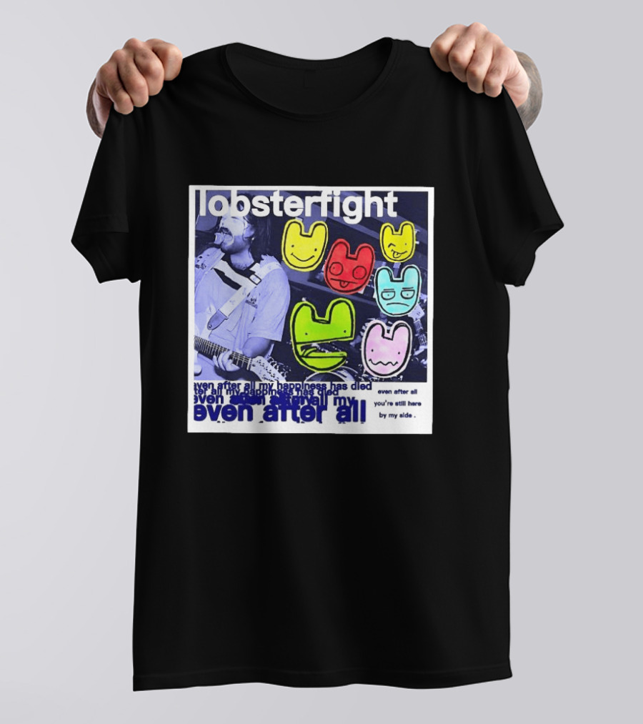 Lobsterfight Even After All My Happiness Has Died You're Still Here By My Side T-Shirt