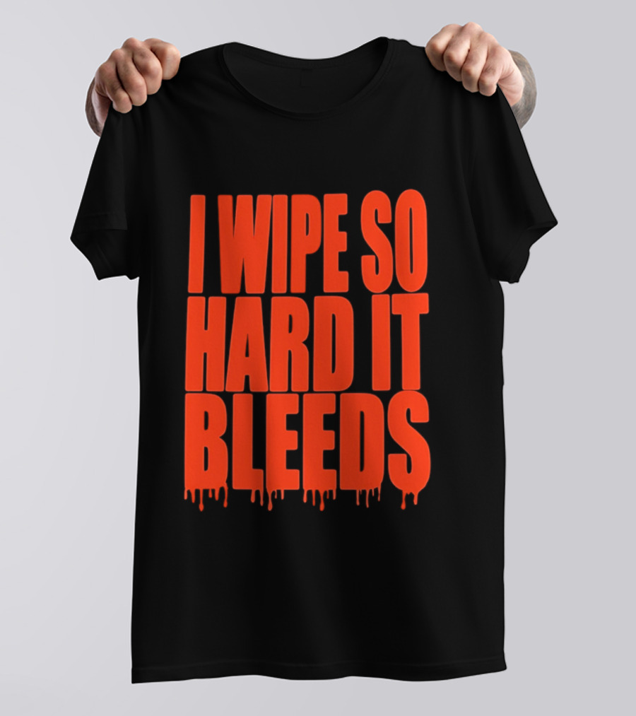 Jonny Razer I Wipe So Hard It Bleeds Dripping T-Shirt