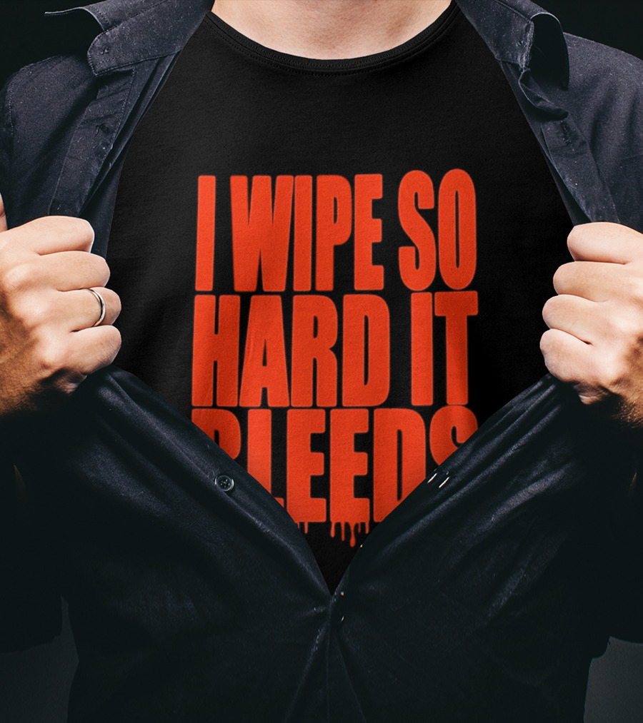 Jonny Razer I Wipe So Hard It Bleeds Dripping T-Shirt
