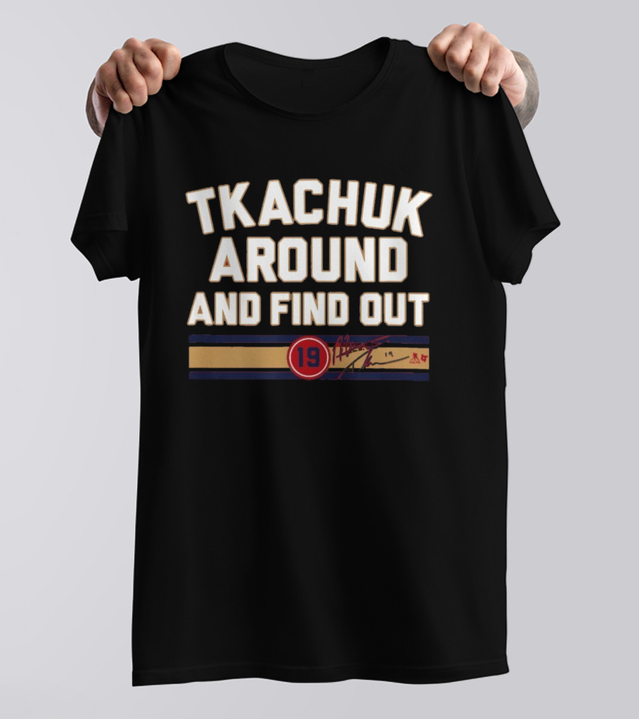 Tkachuk Around And Find Out 19 Hockey Signature T-Shirt