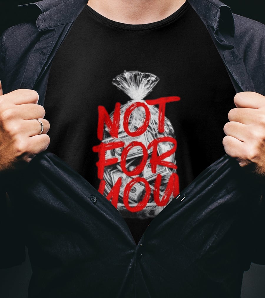Not For You Money Bag Dollar Bills T-Shirt