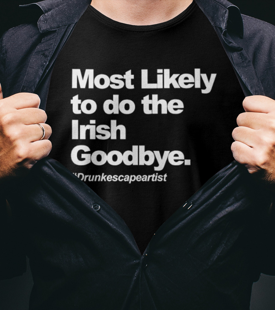 Most Likely To Do The Irish Goodbye Drunk Escape Artist T-Shirt