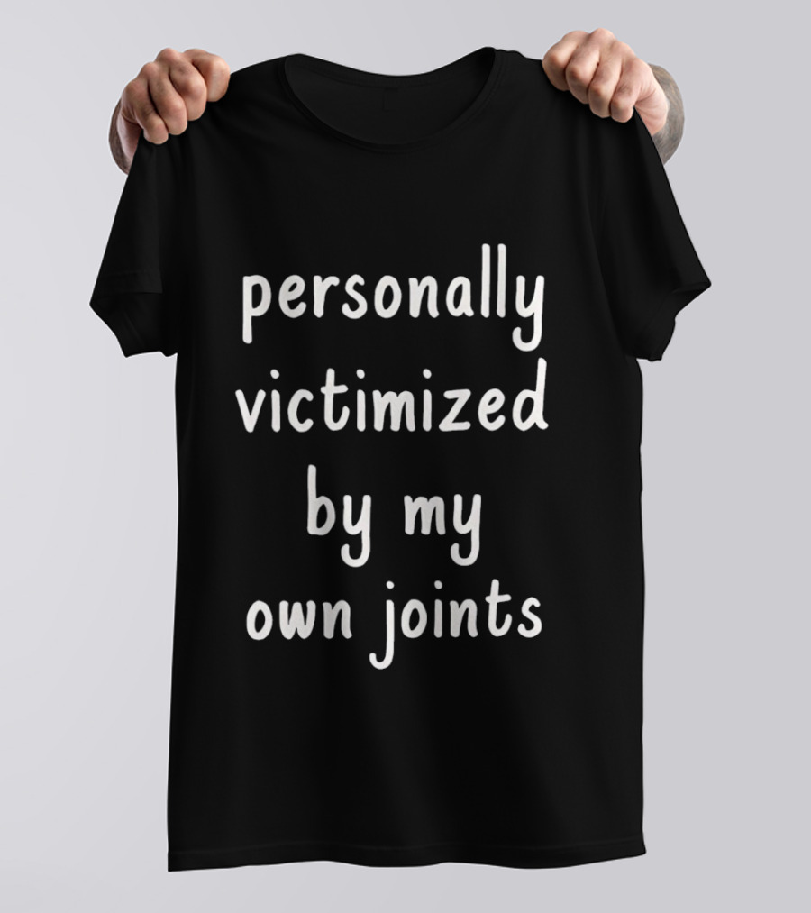 Personally Victimized By My Own Joints T-Shirt