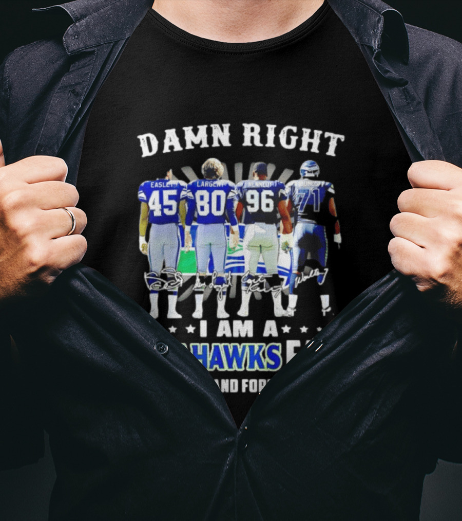 Damn Right I Am A Seahawks Fan Now And Forever T-Shirt