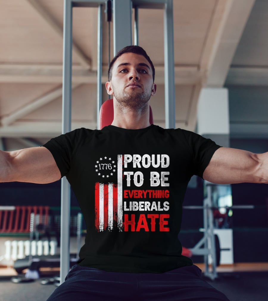1776 Proud To Be Everything Liberals Hate Vintage American Flag Lettering T-Shirt