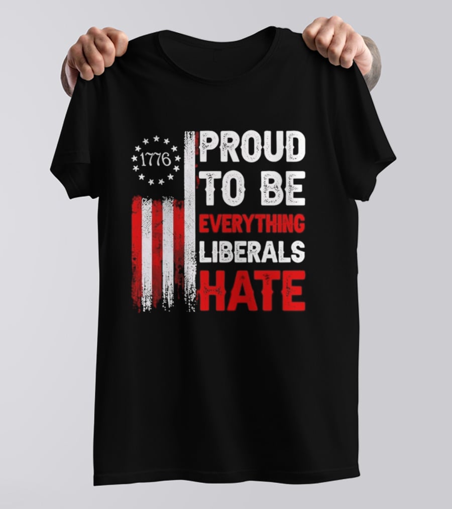 1776 Proud To Be Everything Liberals Hate Vintage American Flag Lettering T-Shirt