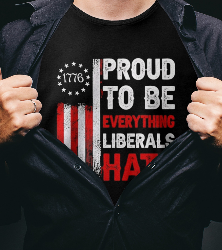 1776 Proud To Be Everything Liberals Hate Vintage American Flag Lettering T-Shirt