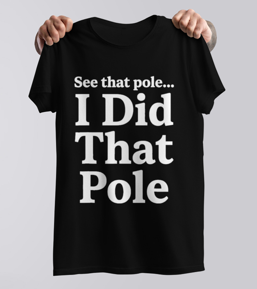 See That Pole I Did That Pole Motocross T-Shirt