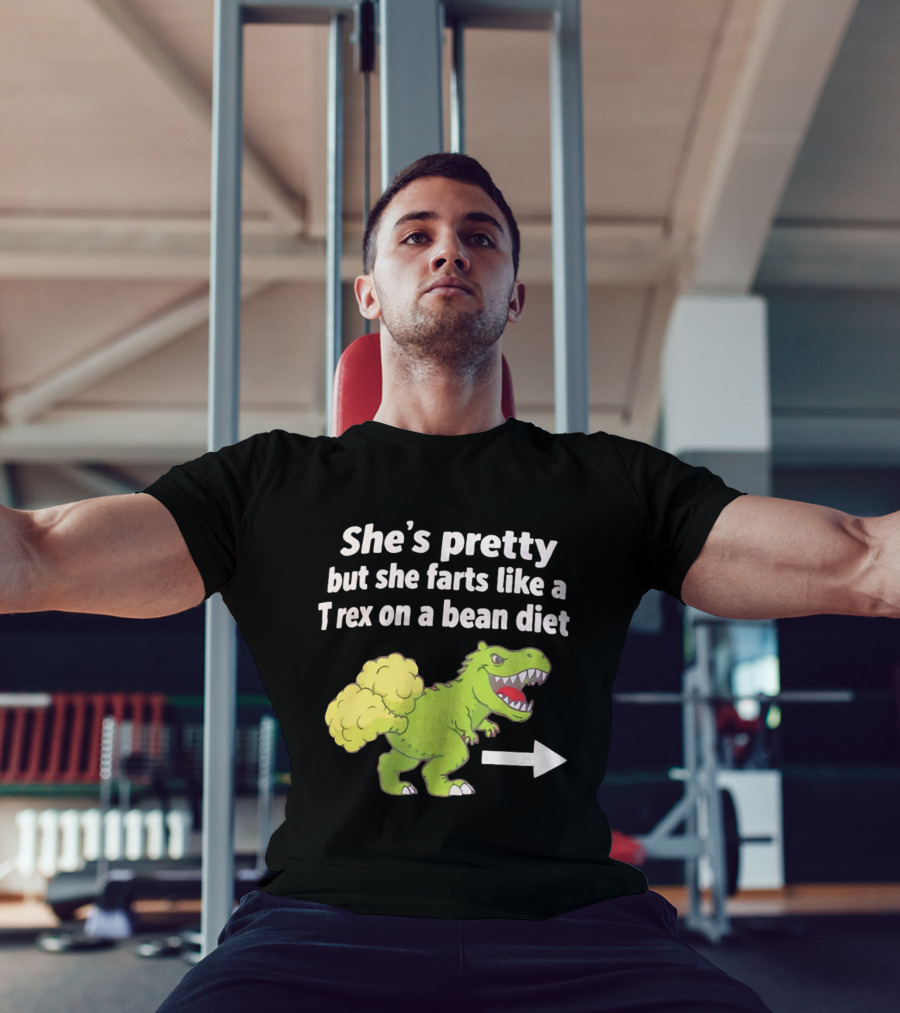 She's Pretty But She Farts Like A Rex On A Bean Diet Funny Dinosaur Humor T-Shirt
