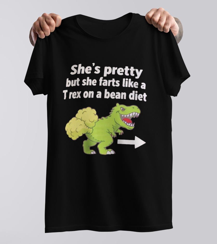 She's Pretty But She Farts Like A Rex On A Bean Diet Funny Dinosaur Humor T-Shirt