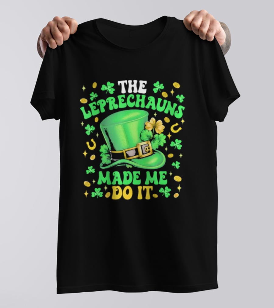 St Patrick's Day Leprechauns Hat Shamrock Made Me Do It T-Shirt