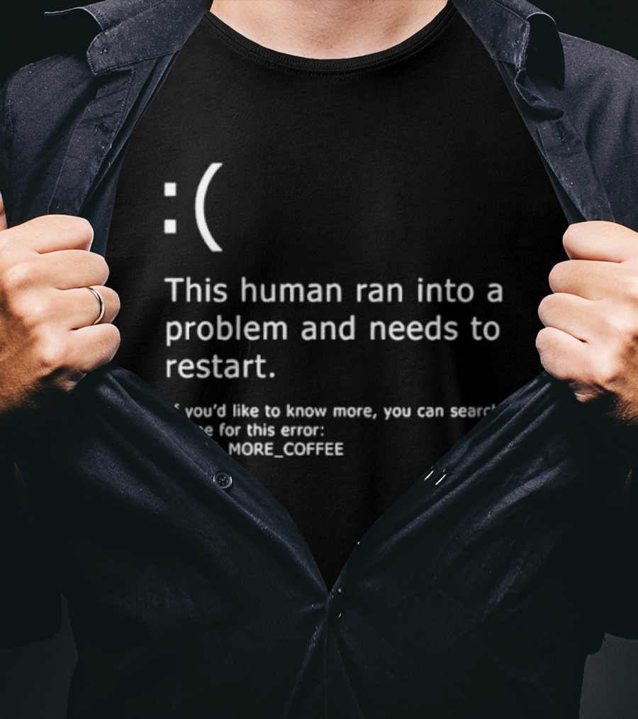 Sad Face This Human Ran Into A Problem Needs To Restart Needs More Coffee T-Shirt