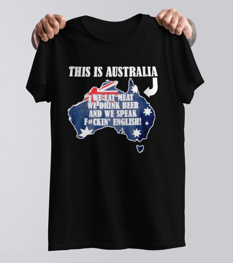 This Is Australia We Eat Meat We Drink Beer And We Speak Fckin English With Australia Map And Flag T-Shirt