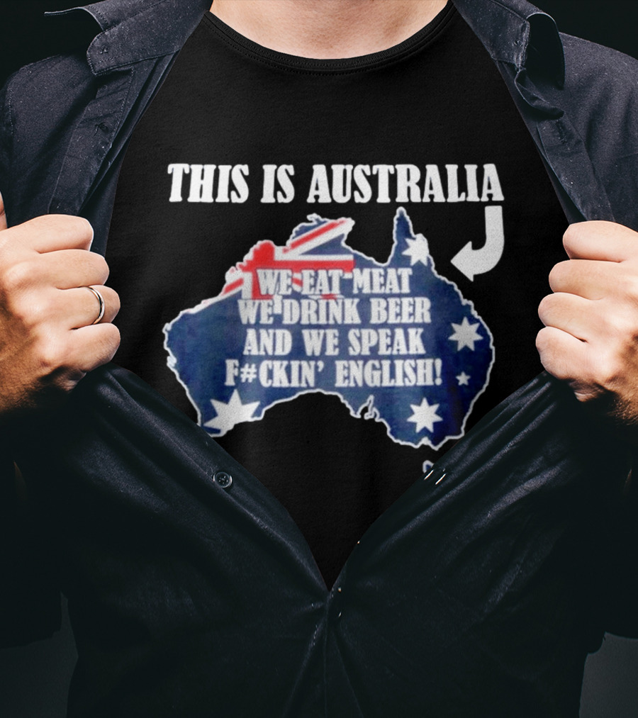 This Is Australia We Eat Meat We Drink Beer And We Speak Fckin English With Australia Map And Flag T-Shirt