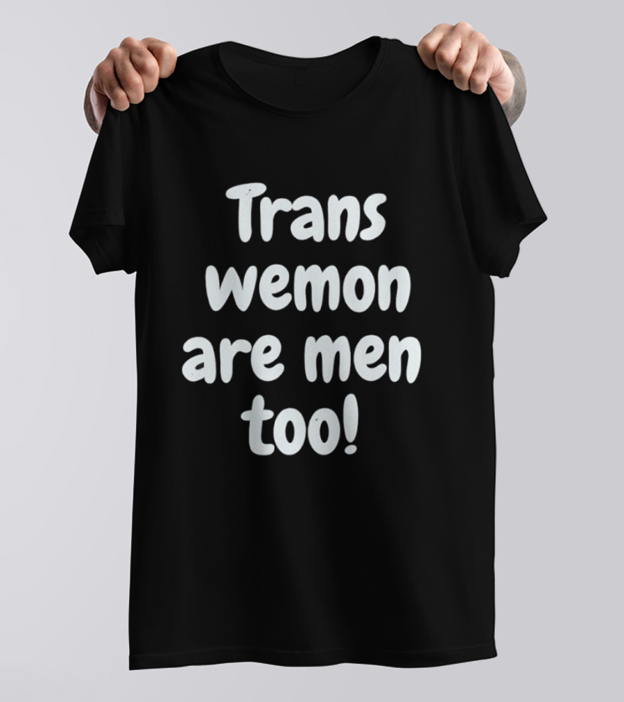 Trans Wemon Are Men Too Inclusivity T-Shirt
