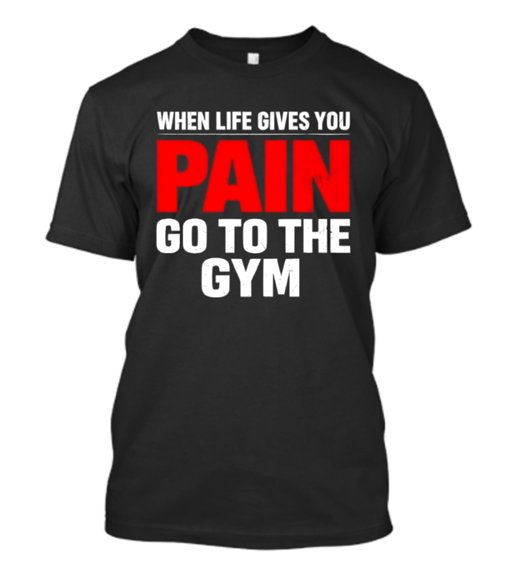 When Life Gives You Pain Go To The Gym Motivation T-Shirt