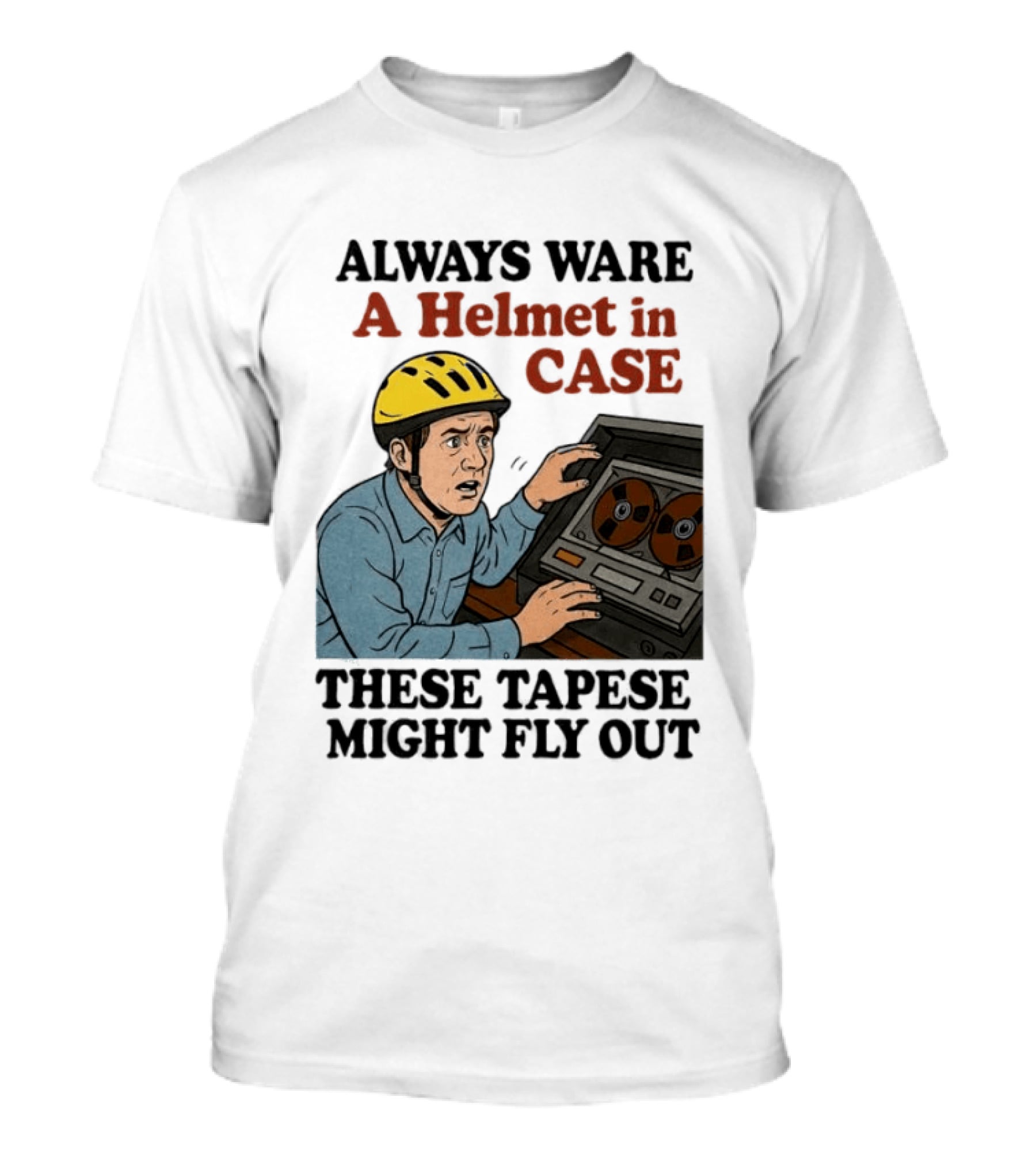 Always Ware A Helmet In Case These Tapese Might Fly Out T-Shirt