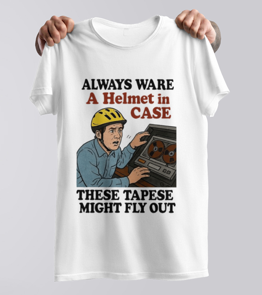 Always Ware A Helmet In Case These Tapese Might Fly Out T-Shirt