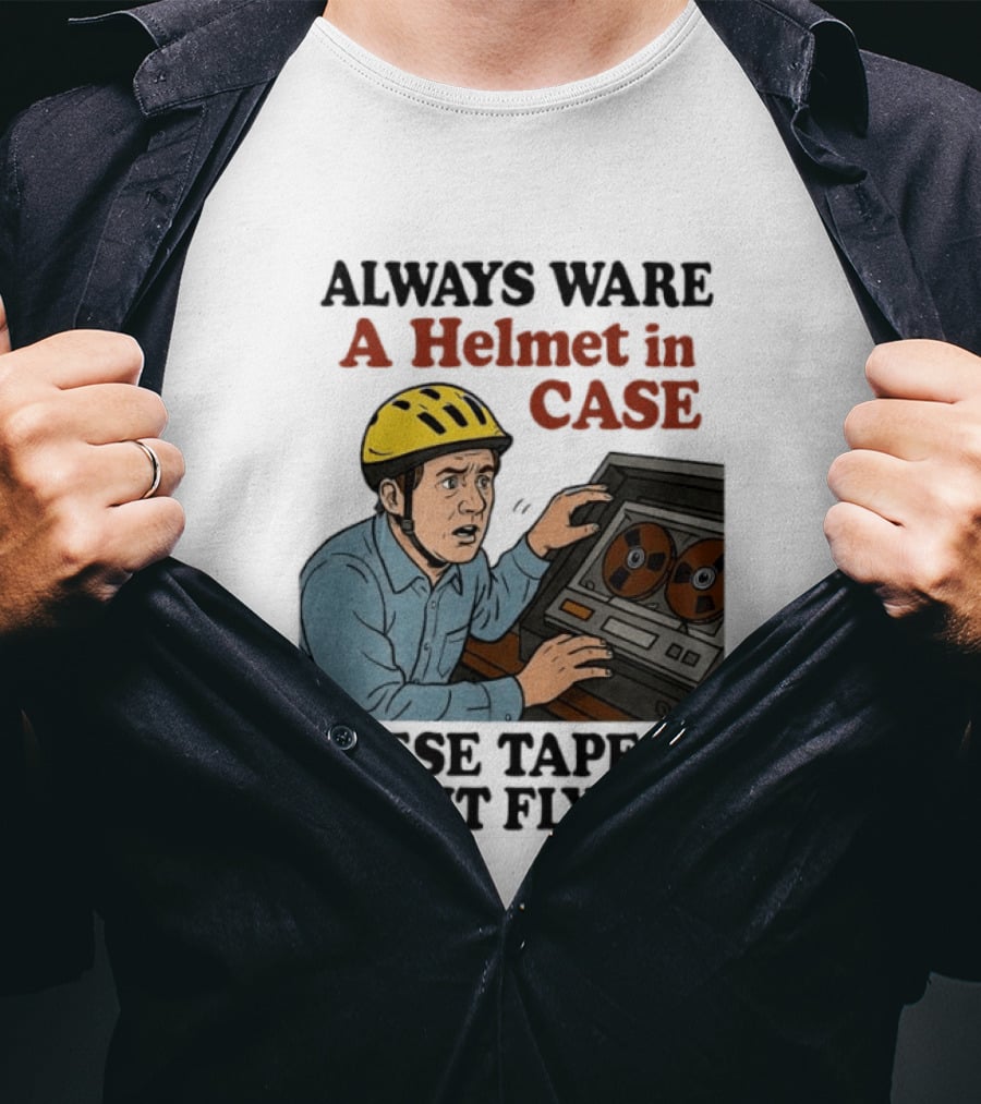 Always Ware A Helmet In Case These Tapese Might Fly Out T-Shirt