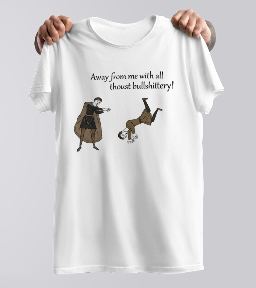Away From Me With All Thoust Bullshittery Medieval Style Humorous Saying T-Shirt