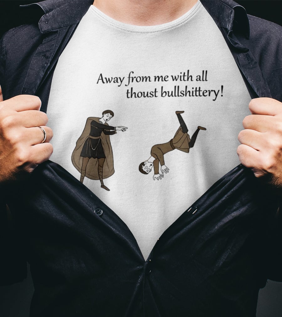 Away From Me With All Thoust Bullshittery Medieval Style Humorous Saying T-Shirt