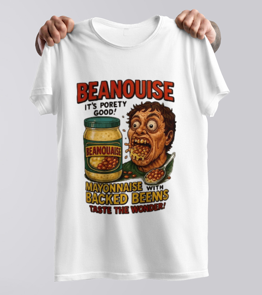 Beanouise Mayonnaise Backed Beens It's Porety Good Taste The Wonder T-Shirt