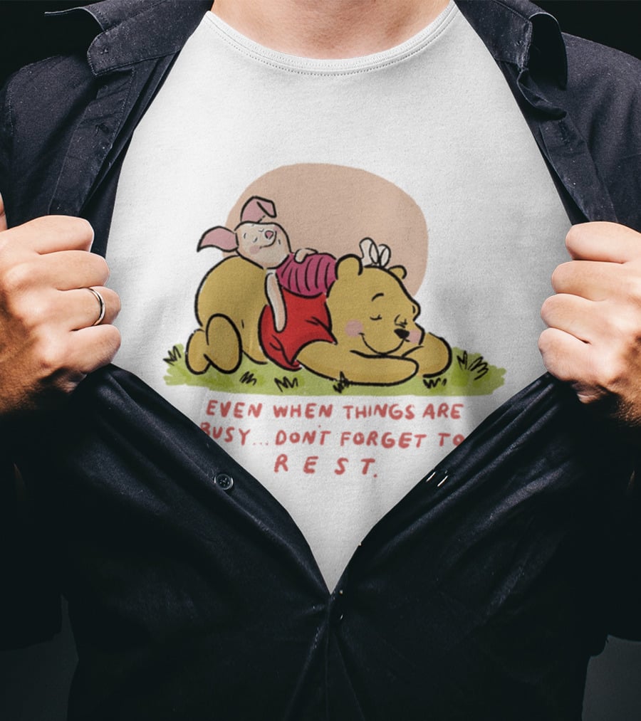 Bear The Pooh Even When Things Are Busy Don't Forget To Rest Piglet T-Shirt