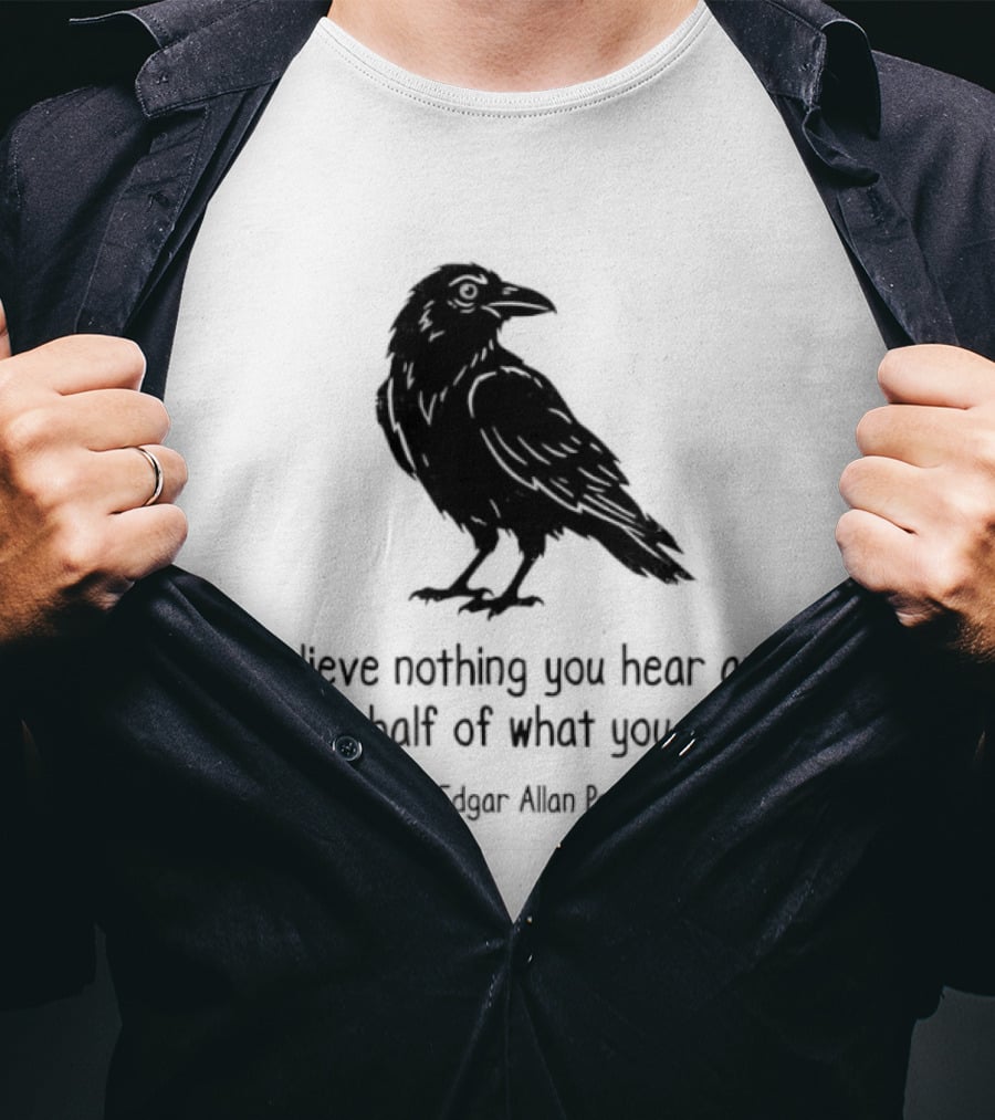 Believe Nothing You Hear And Only Half Of What You See Edgar Allan Poe Raven T-Shirt
