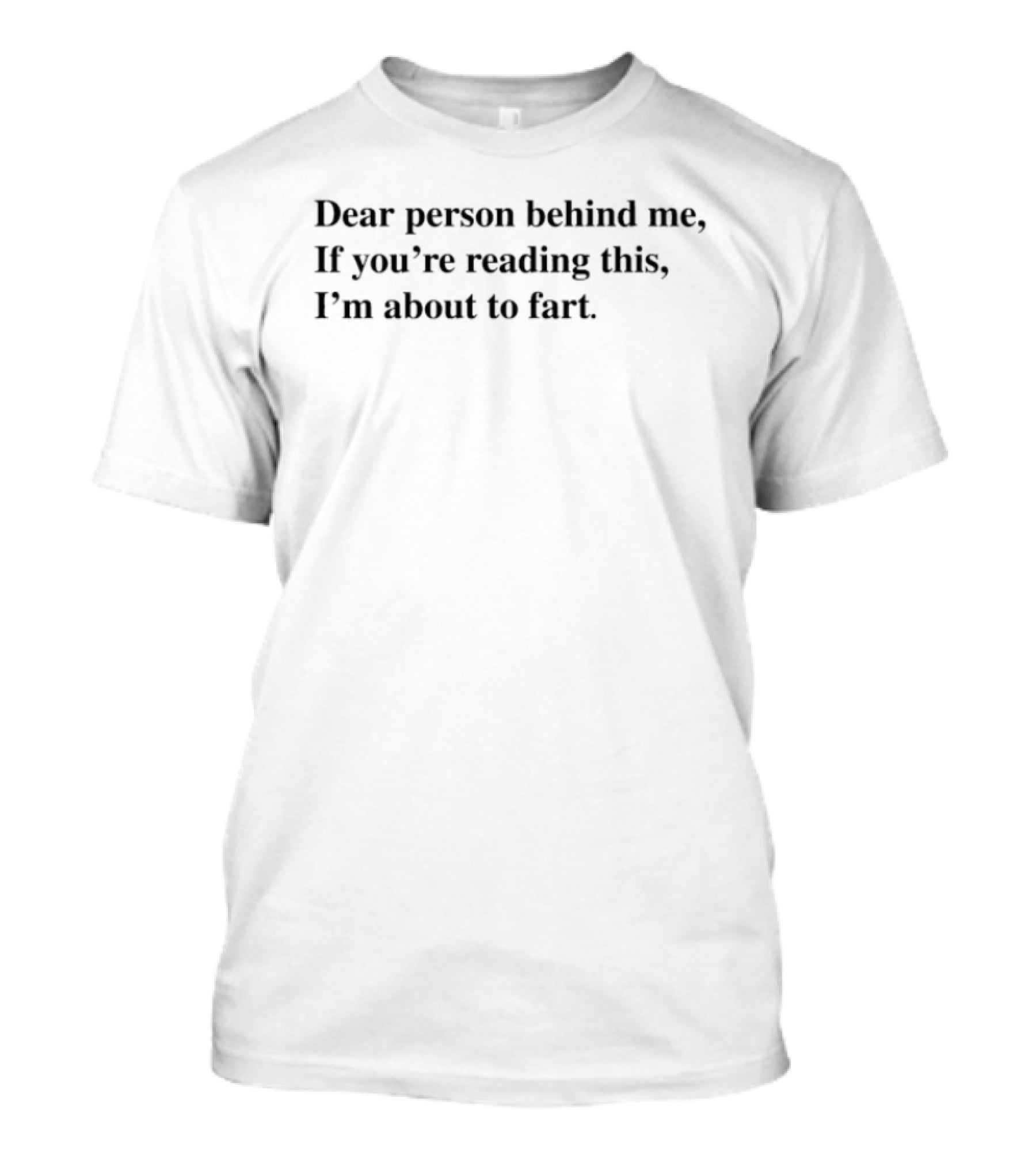 Dear Person Behind Me If You're Reading This I'm About To Fart T-Shirt