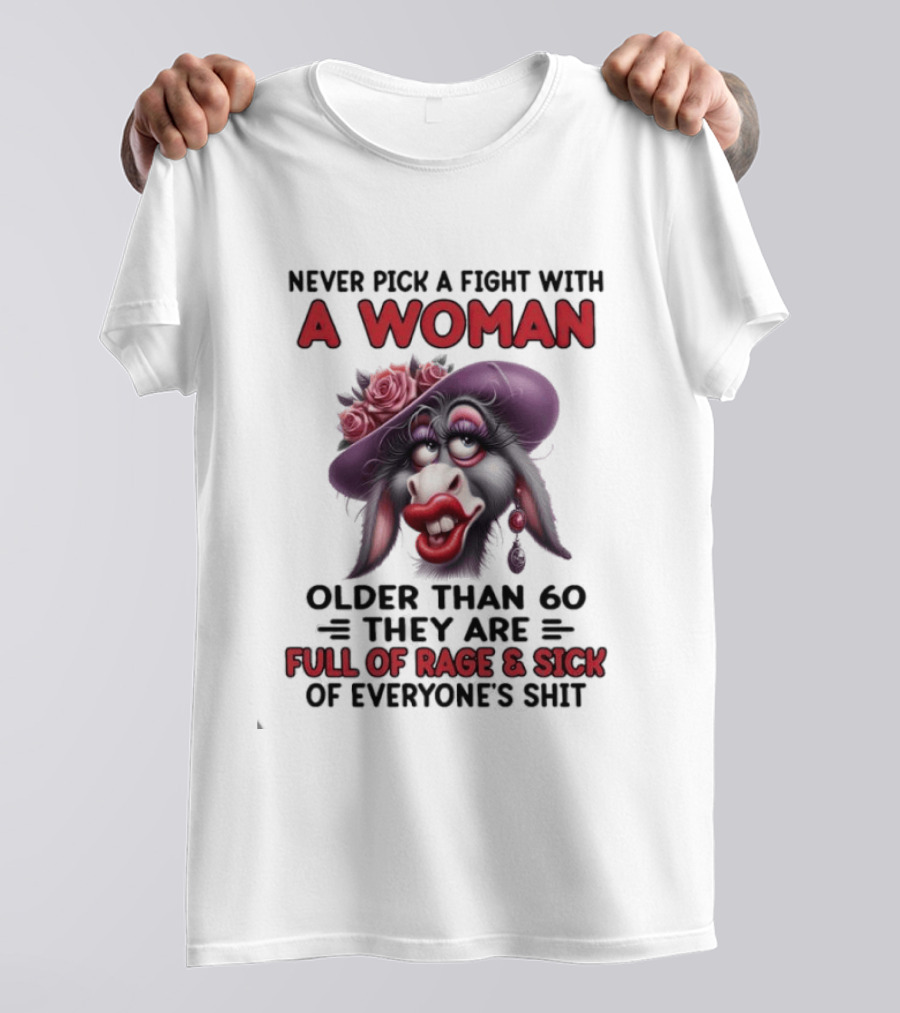 Never Pick A Fight With A Woman Older Than 60 Full Of Rage And Sick Of Everyone's Shit Donkey T-Shirt