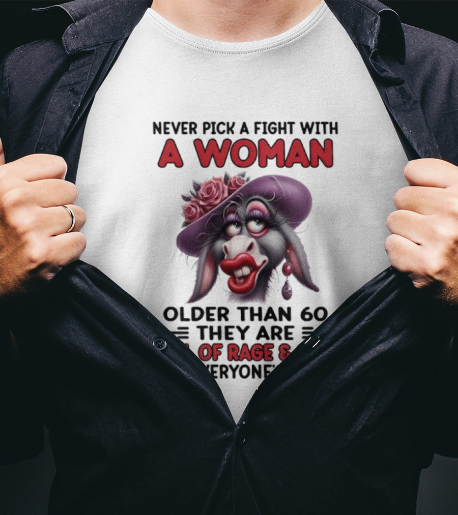 Never Pick A Fight With A Woman Older Than 60 Full Of Rage And Sick Of Everyone's Shit Donkey T-Shirt