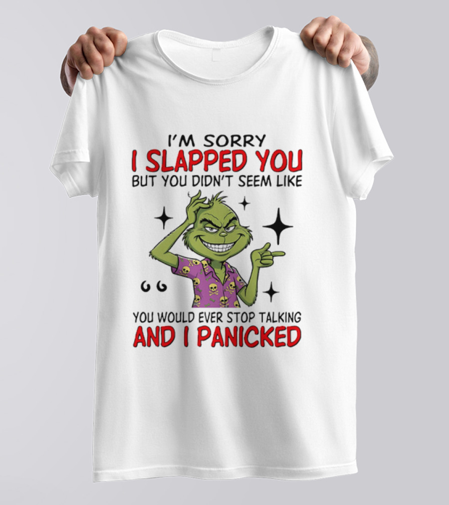 I'm Sorry I Slapped You Grinch Panic Talking T-Shirt
