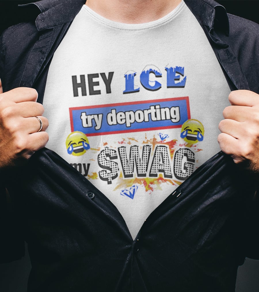Hey ICE Try Deporting My Swag Emoticons Explosive T-Shirt