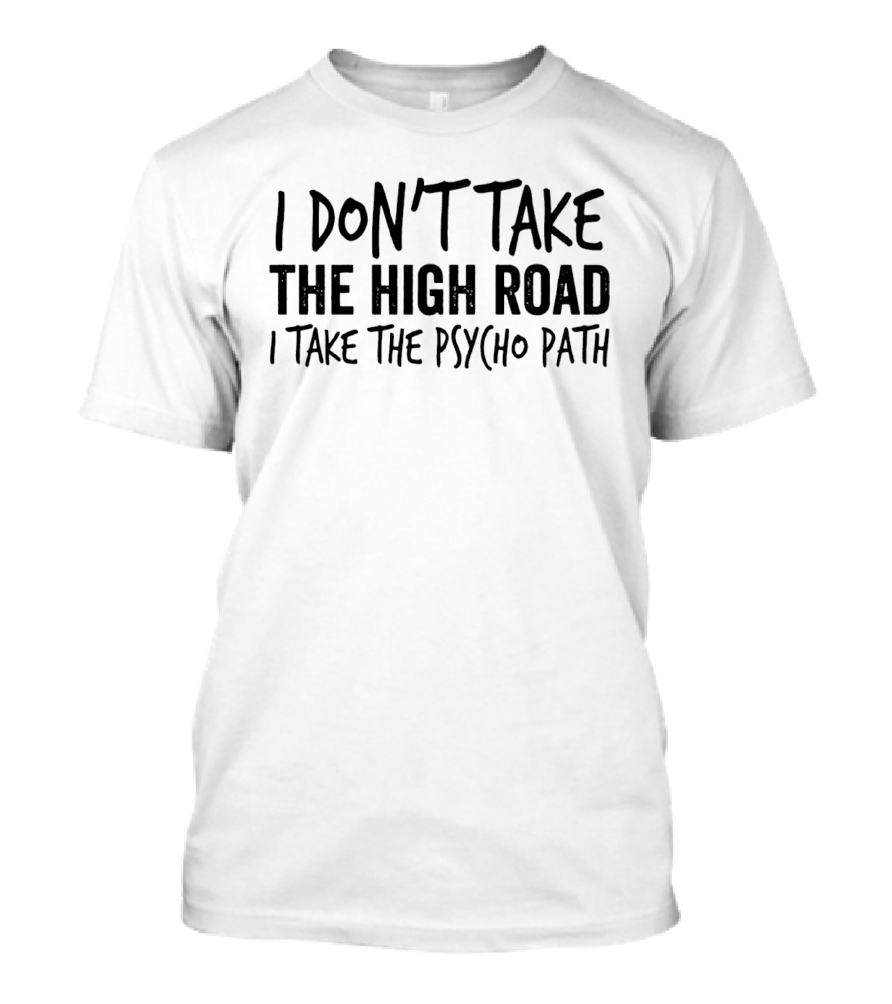 I Don't Take The High Road I Take The Psycho Path T-Shirt