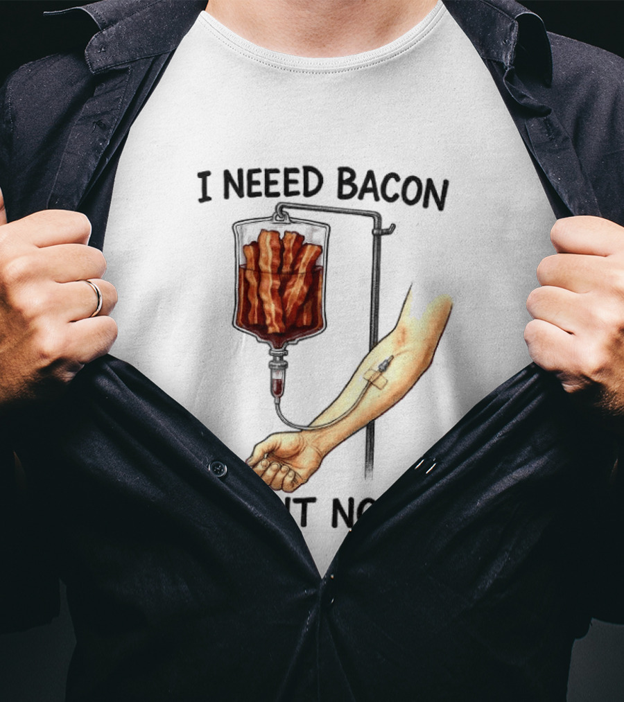 I Need Bacon Right Now Bacon IV Drip T-Shirt