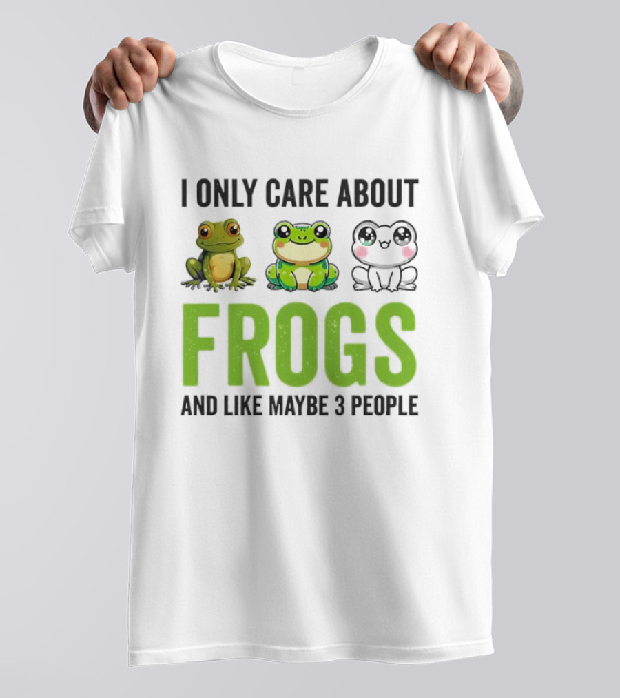 I Only Care About Frogs And Like Maybe 3 People Funny Frog Lover T-Shirt