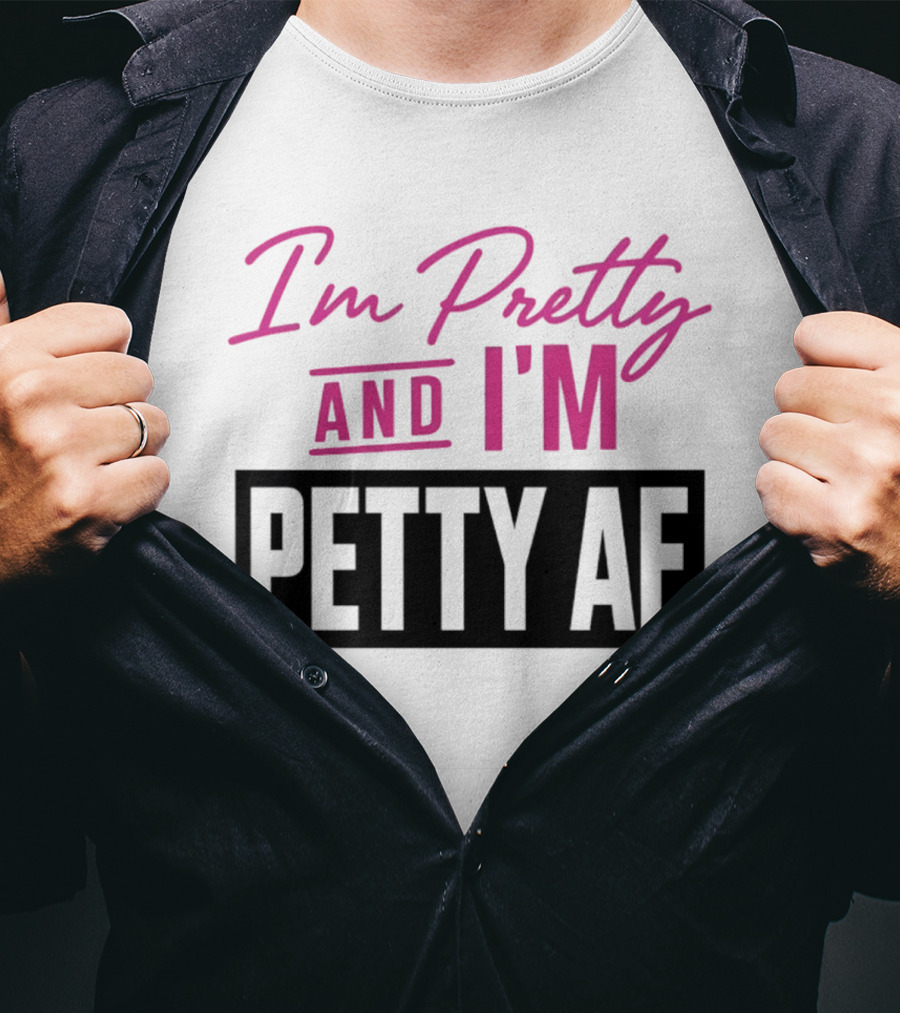 I'm Pretty And I'm Petty AF T-Shirt