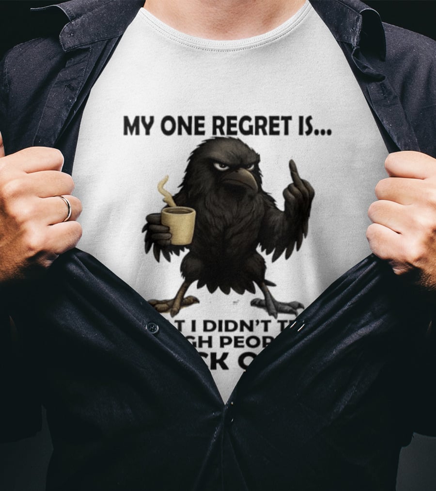 My One Regret Is That I Didn't Tell Enough People To Fuck Off Raven Coffee Middle Finger T-Shirt