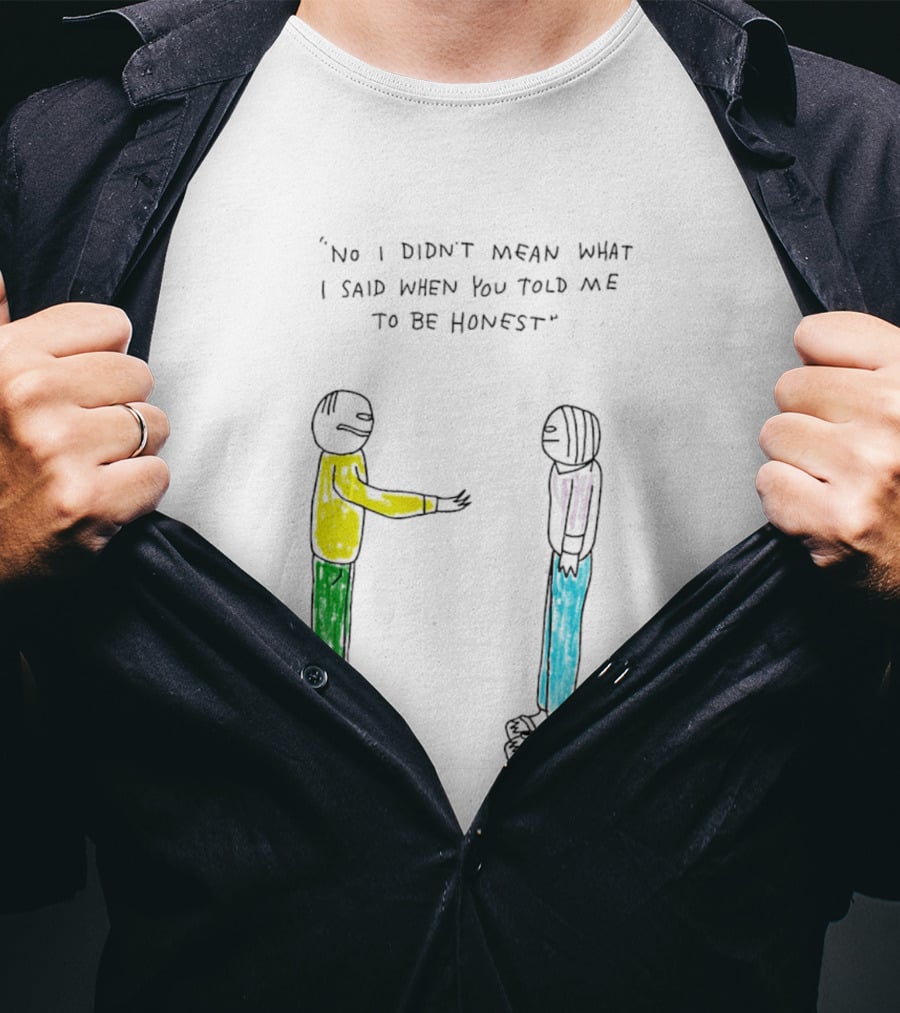 No I Didn't Mean What I Said When You Told Me To Be Honest Cartoon Figures In Conversation T-Shirt