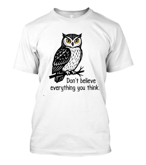 Owl Don't Believe Everything You Think Wisdom Insight T-Shirt
