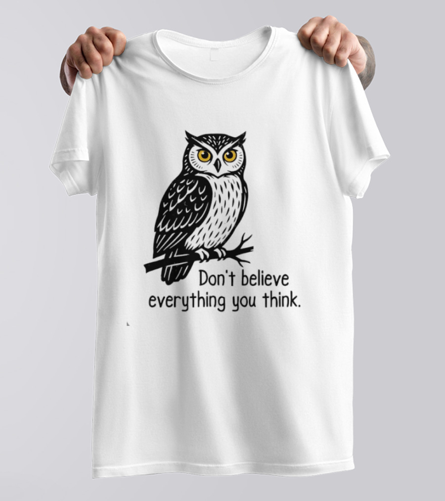 Owl Don't Believe Everything You Think Wisdom Insight T-Shirt