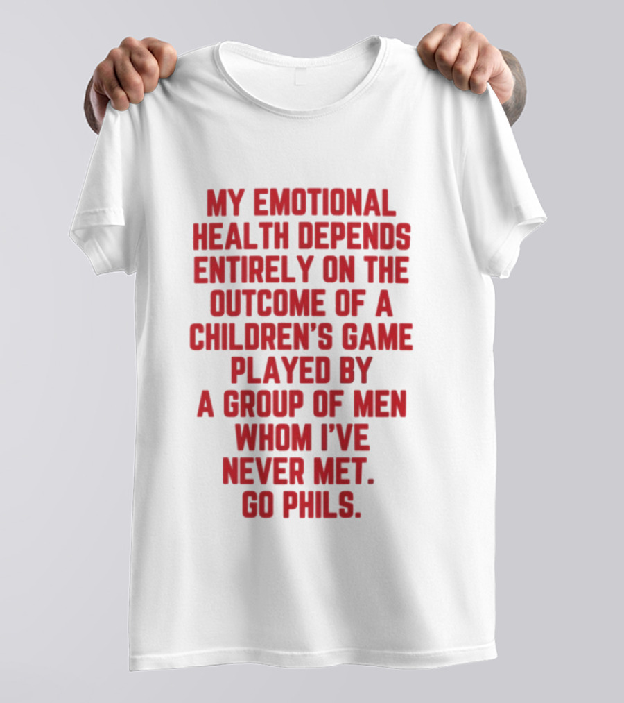 Philadelphia Phillies Emotional Health Depends On The Outcome Of A Children's Game Played By Men Go Phils T-Shirt