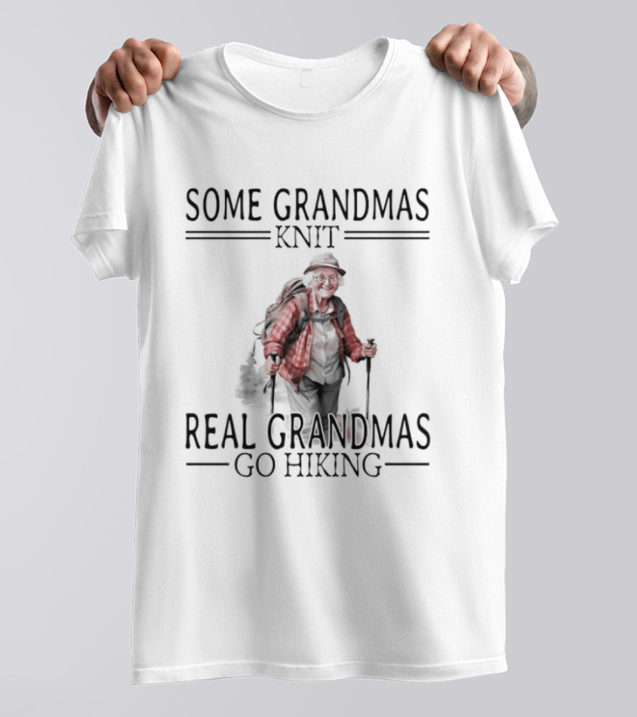 Some Grandmas Knit Real Grandmas Go Hiking Pleasures Of Old Age T-Shirt